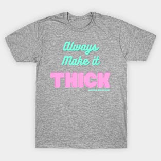 Always Make It Thick T-Shirt